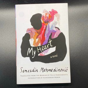 My Heart: A Novel By Semezdin Mehmedinovic